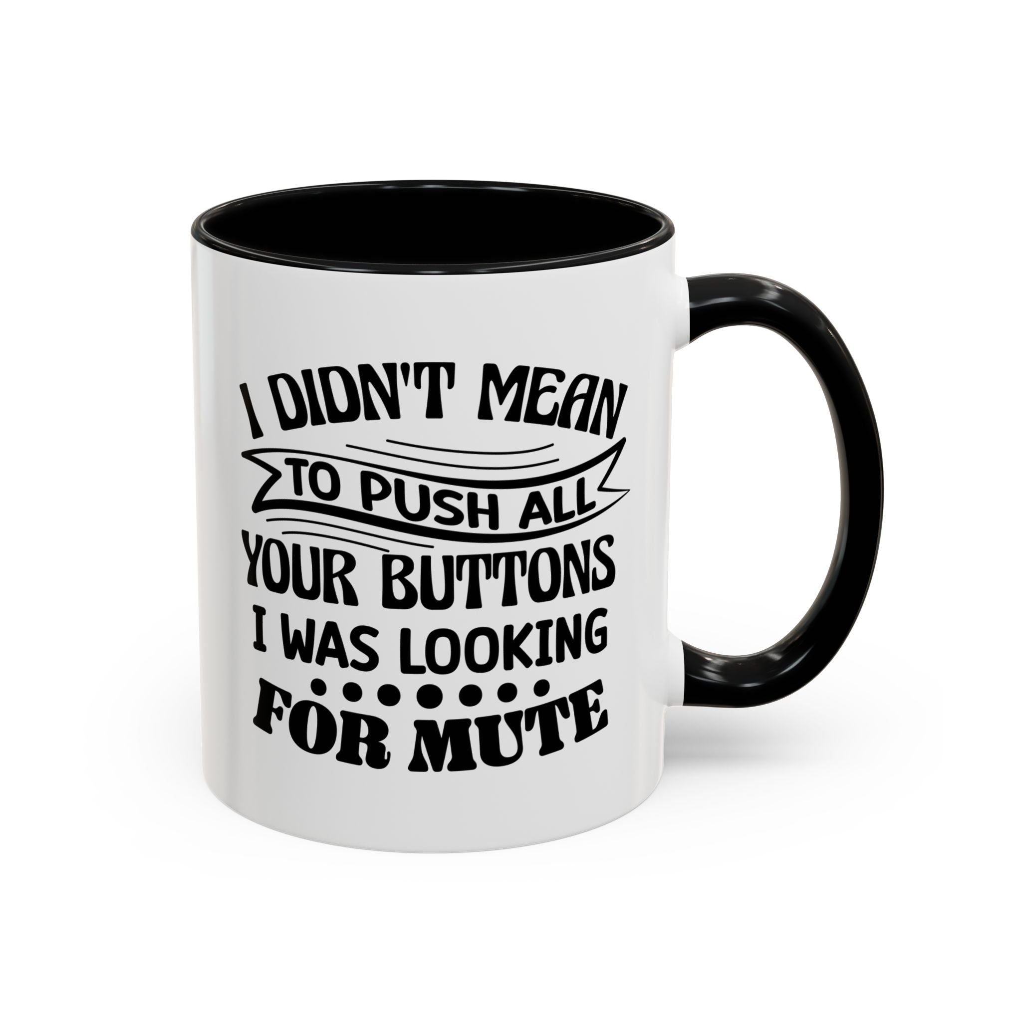Funny Accent Coffee Mug - I Didn't Mean To Push All Your Buttons