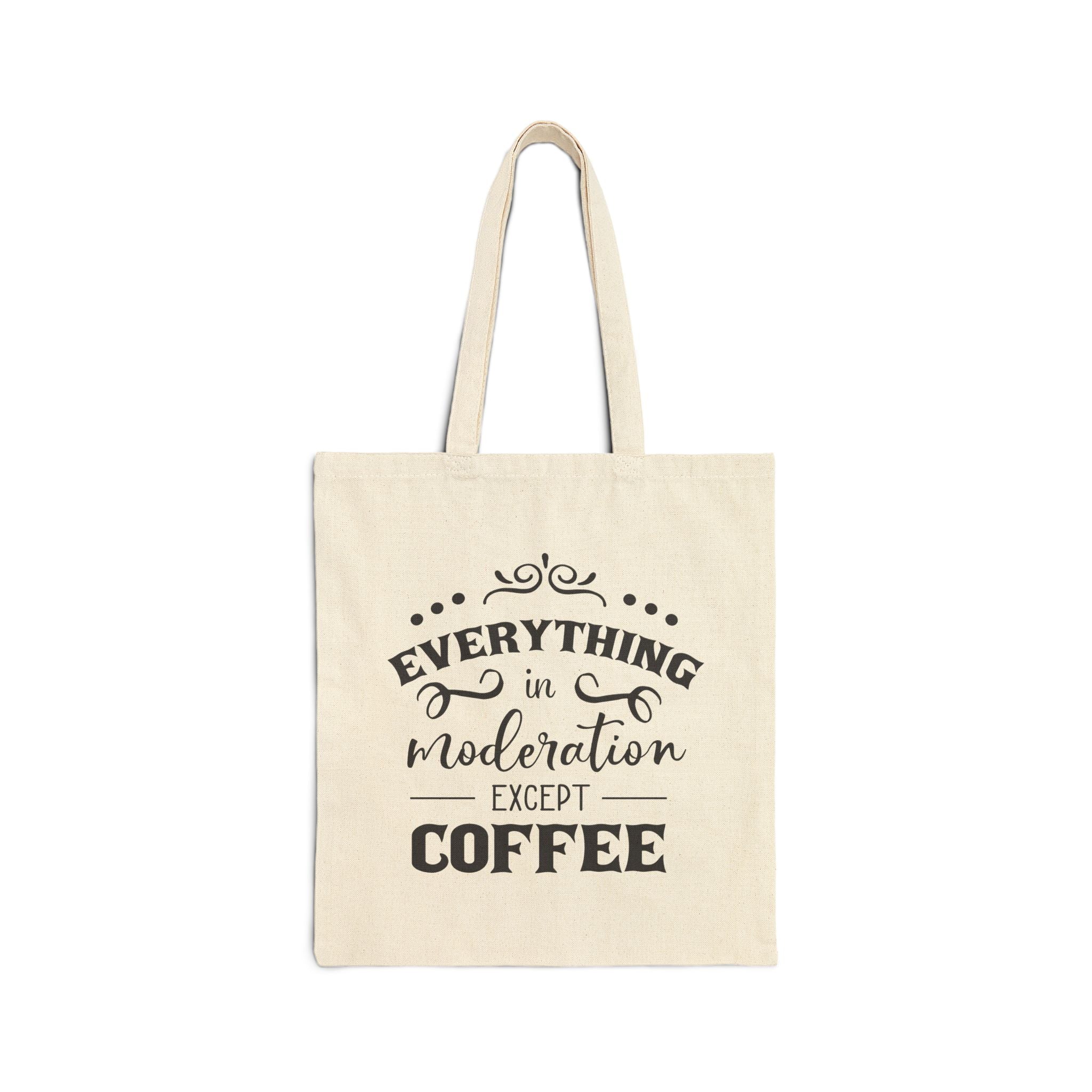 Everything In Moderation Except Coffee Cotton Canvas Tote Bag