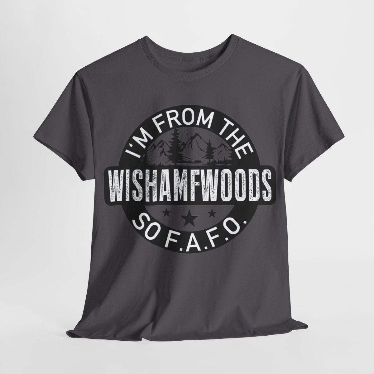 I'm From The WISHAMFWOODS So FAFO Heavy Cotton Graphic Tee