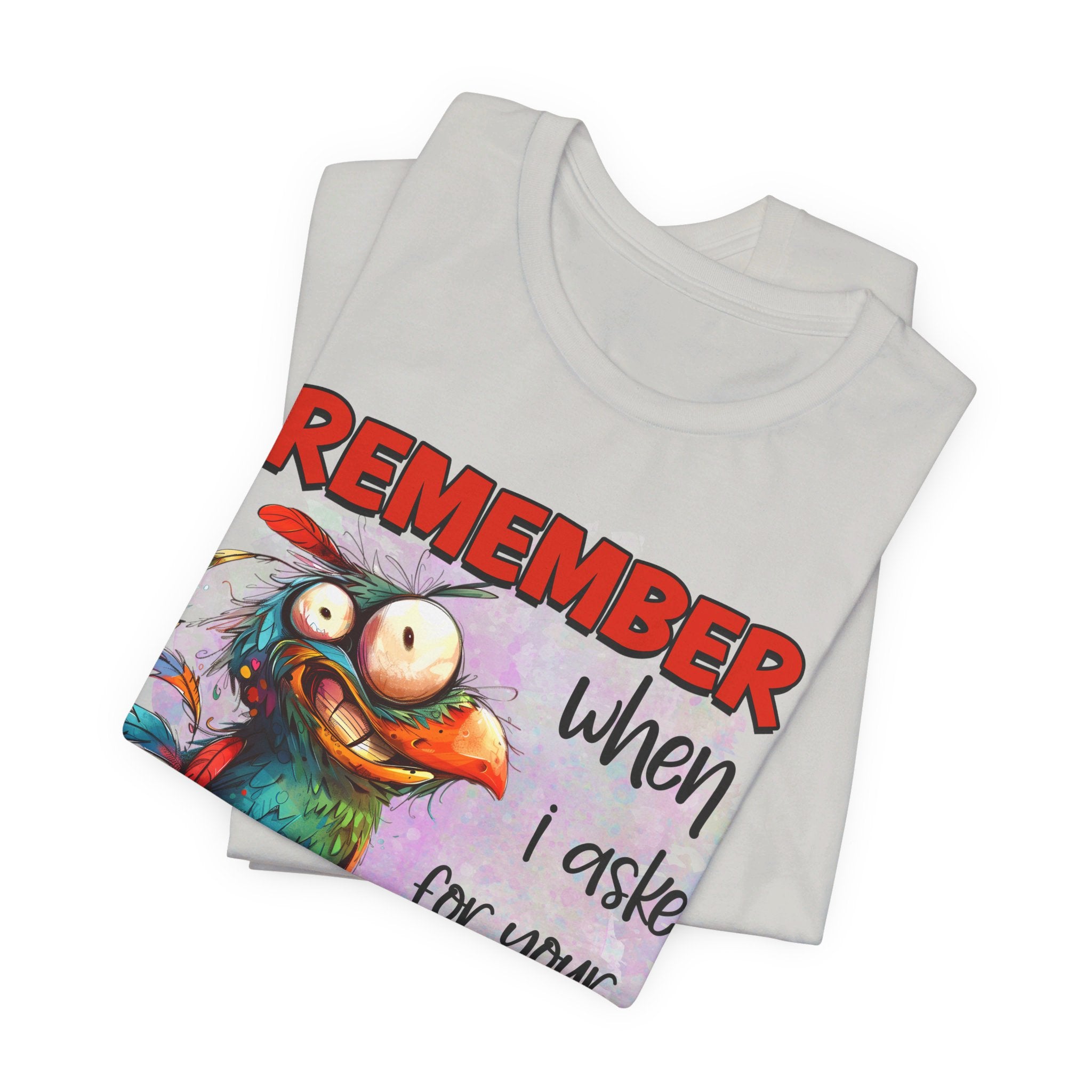 Remember When I Asked For Your Opinion? Yeah Me Neither. Graphic Jersey Short Sleeve Tee
