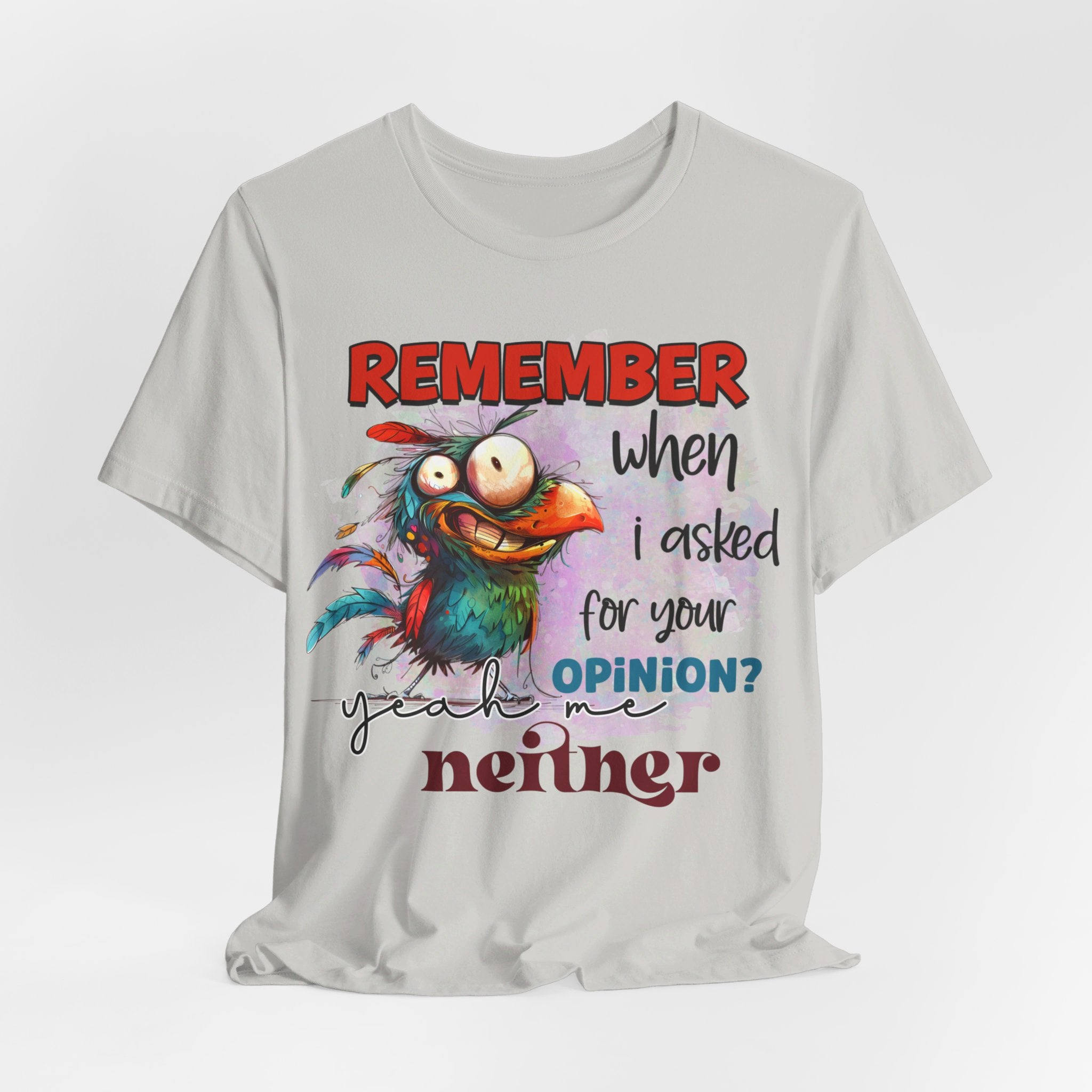 Remember When I Asked For Your Opinion? Yeah Me Neither. Graphic Jersey Short Sleeve Tee