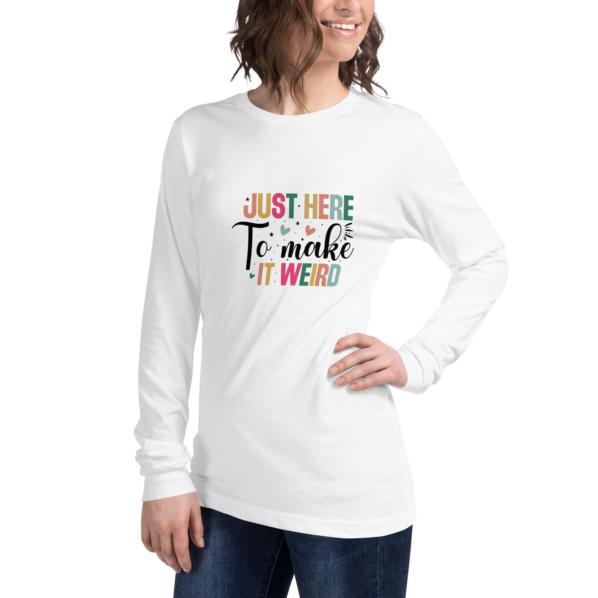 Just Here To Make It Weird Long Sleeve Tee