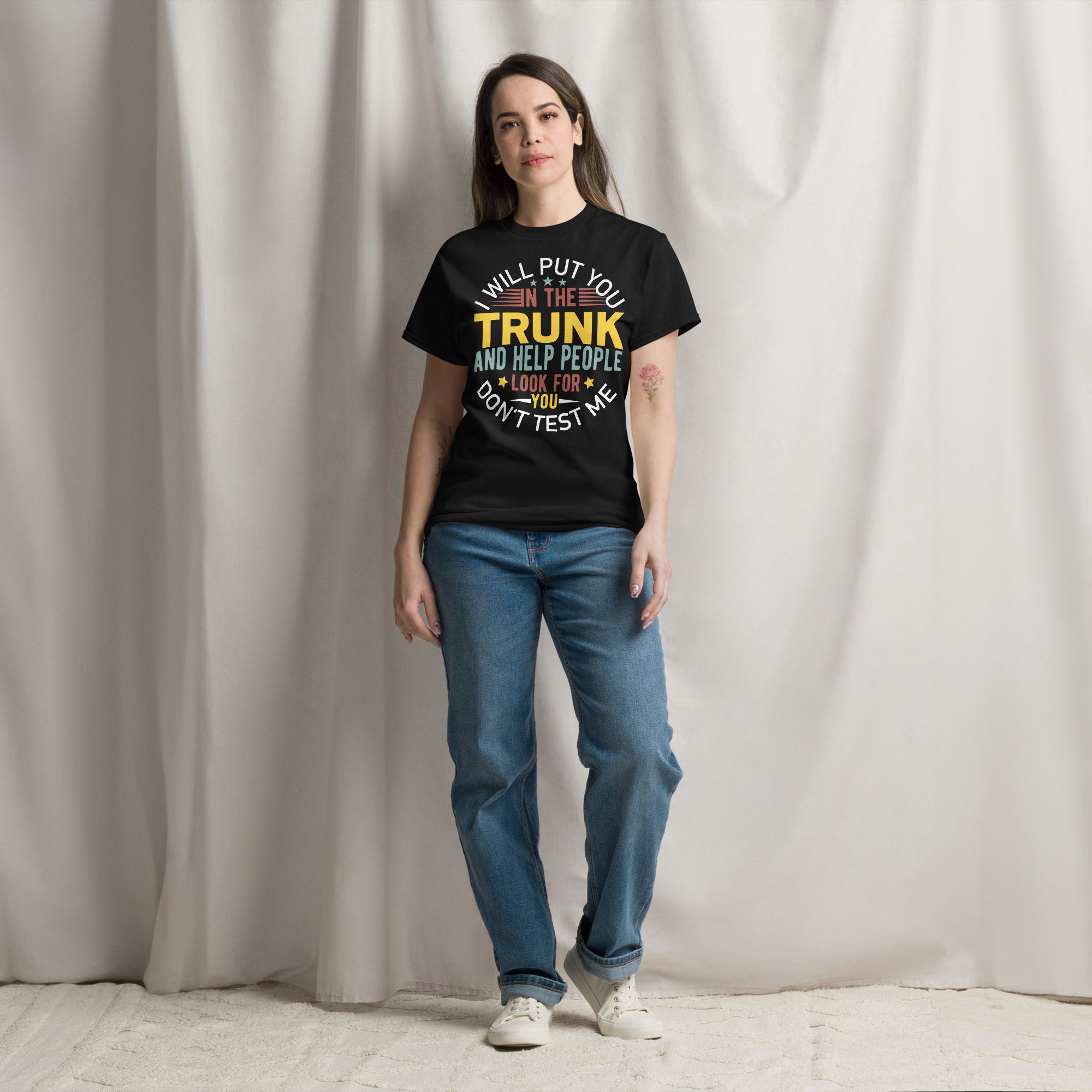 I Will Put You In The Trunk And Help People Look For You Don't Test Me Classic Tee