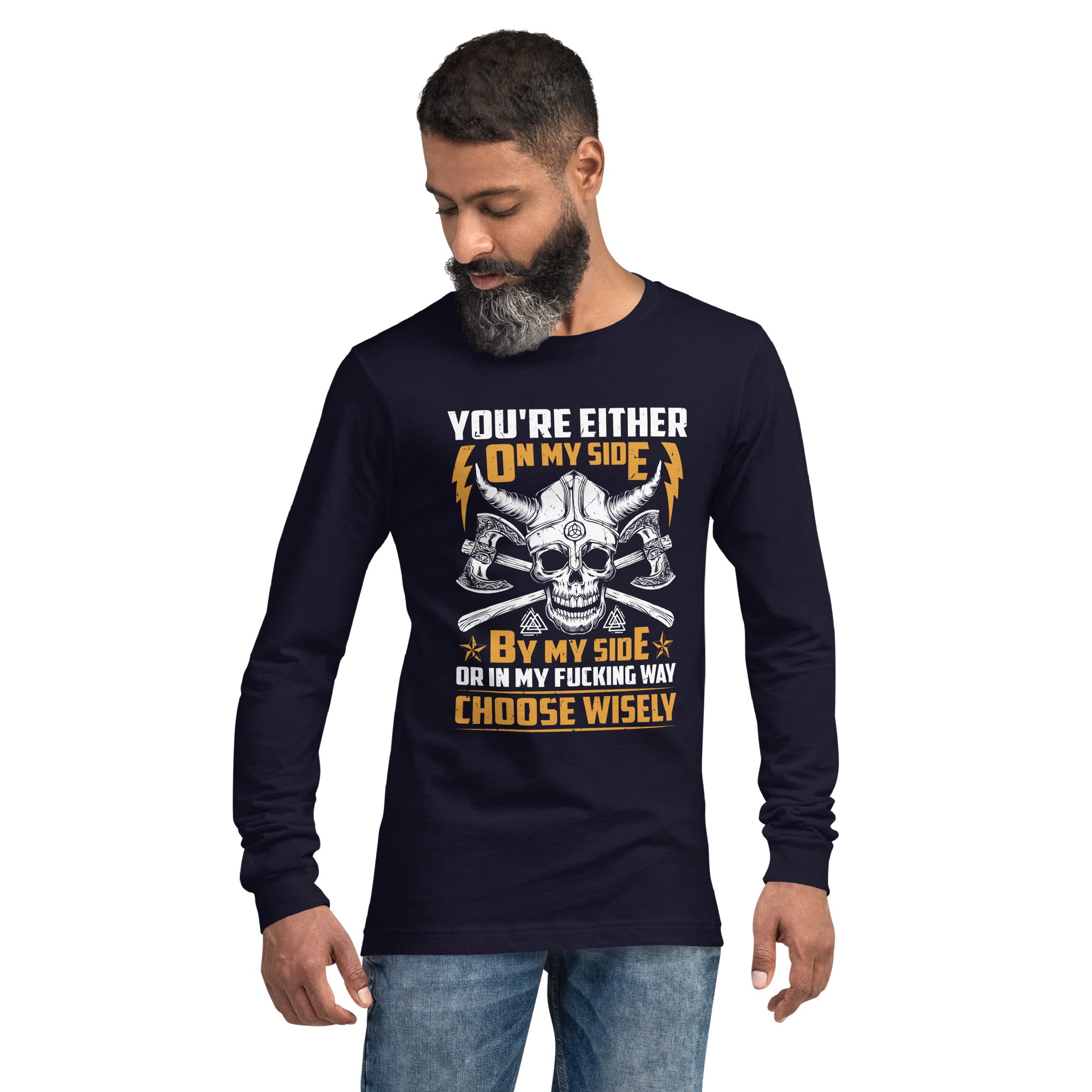 You're Either On My Side, By My Side, Or In My Fucking Way, Choose Wisely Viking Warrior Long Sleeve Tee