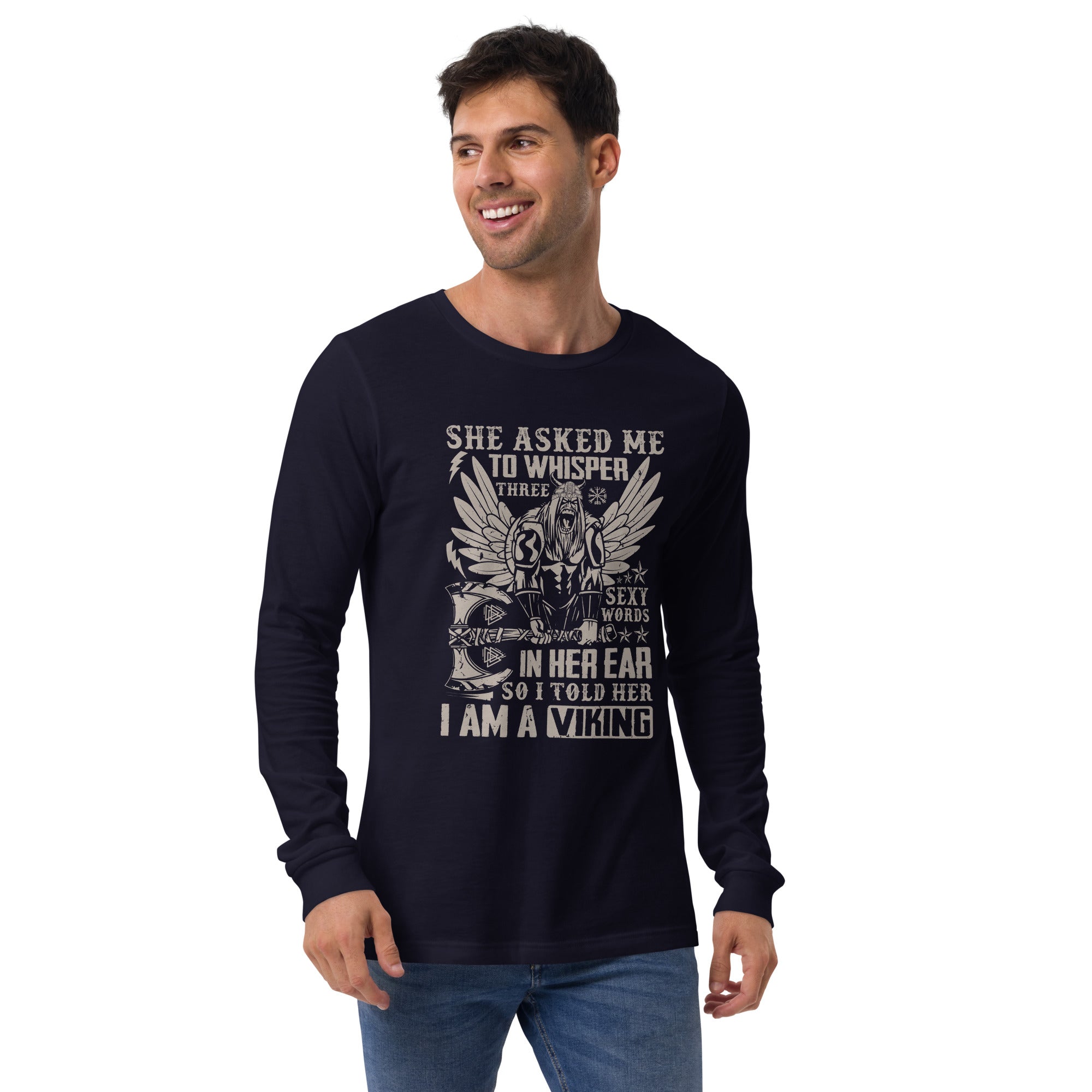 She Asked Me To Whisper Three Sexy Words In Her Ear, So I Told Her I Am A Viking Long Sleeve Tee