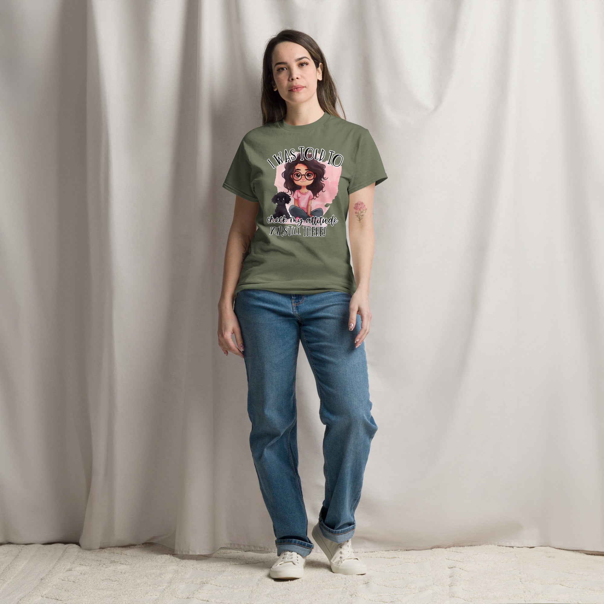 I Was Told To Check My Attitude, Yup, Still There Classic Tee