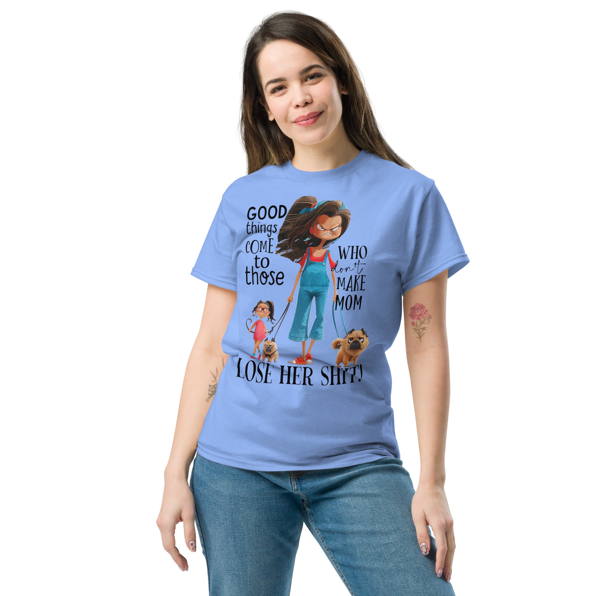 Good Things Come To Those Who Don't Make Mom Lose Her Shit Classic Tee