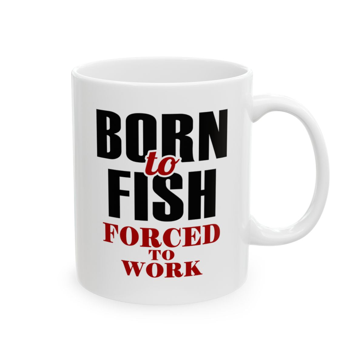Born To Fish Forced To Work Ceramic Mug