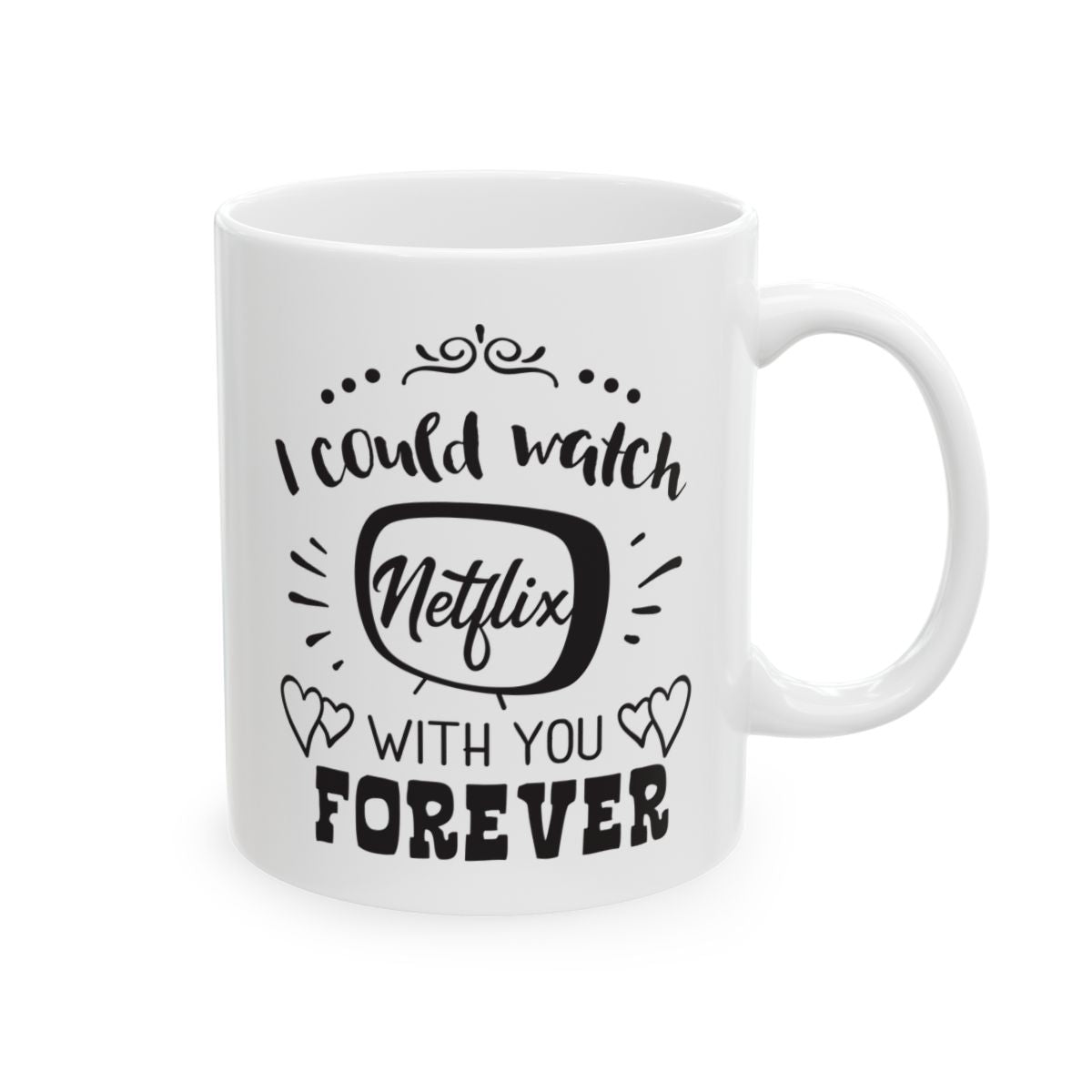 I Could Watch Netflix With You Forever Ceramic Mug